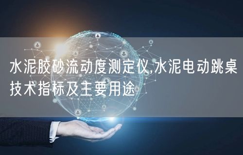 水泥膠砂流動度測定儀,水泥電動跳桌技術指標及主要用途(圖1)