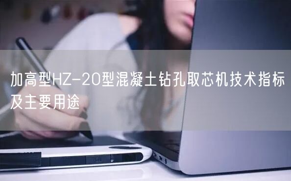 加高型HZ-20型混凝土鉆孔取芯機技術(shù)指標及主要用途(圖1)