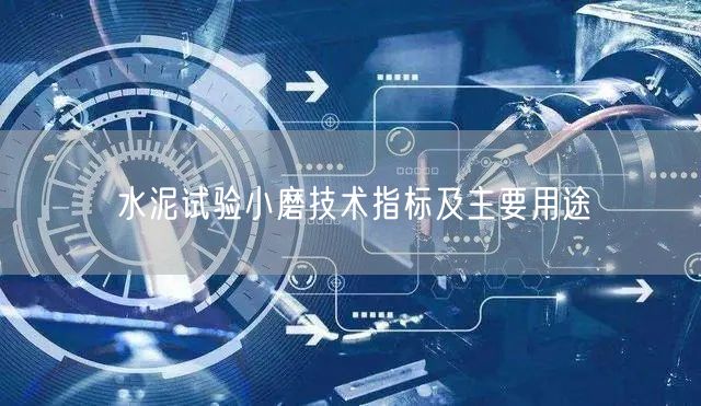 水泥試驗小磨技術(shù)指標及主要用途(圖1)