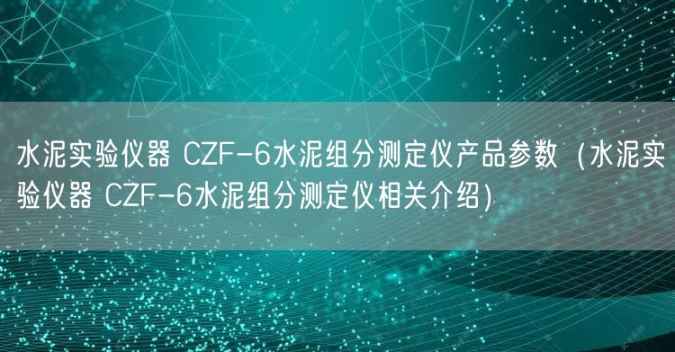 水泥實(shí)驗(yàn)儀器 CZF-6水泥組分測(cè)定儀產(chǎn)品參數(shù)（水泥實(shí)驗(yàn)儀器 CZF-6水泥組分測(cè)定儀相關(guān)介紹）(圖1)