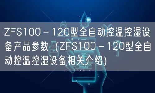 ZFS100－120型全自動控溫控濕設(shè)備產(chǎn)品參數(shù)（ZFS100－120型全自動控溫控濕設(shè)備相關(guān)介紹）(圖1)