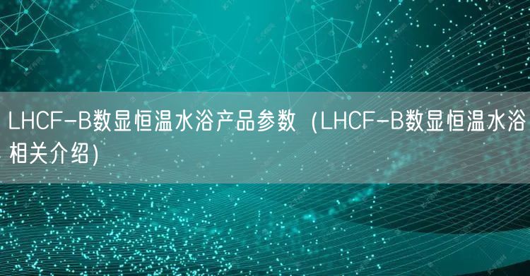 LHCF-B數(shù)顯恒溫水浴產(chǎn)品參數(shù)（LHCF-B數(shù)顯恒溫水浴相關(guān)介紹）(圖1)