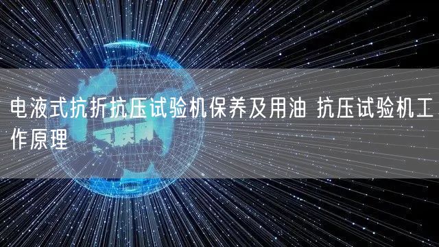 電液式抗折抗壓試驗機保養(yǎng)及用油 抗壓試驗機工作原理(圖1)