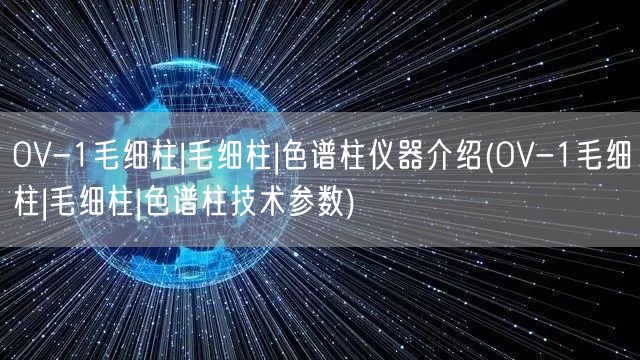 OV-1毛細柱|毛細柱|色譜柱儀器介紹(OV-1毛細柱|毛細柱|色譜柱技術參數)(圖1)