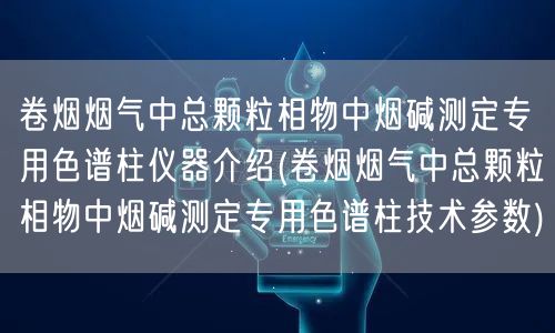 卷煙煙氣中總顆粒相物中煙堿測定專用色譜柱儀器介紹(卷煙煙氣中總顆粒相物中煙堿測定專用色譜柱技術參數(shù))(圖1)