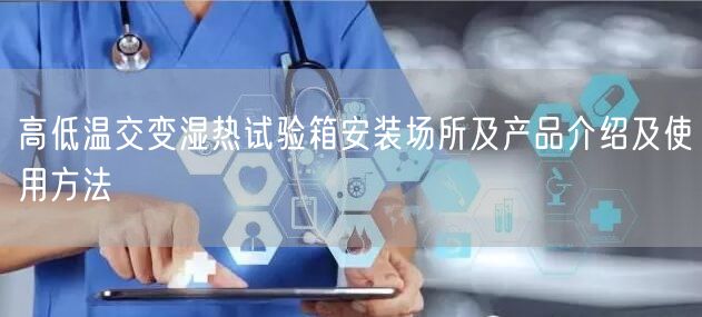 高低溫交變濕熱試驗箱安裝場所及產(chǎn)品介紹及使用方法(圖1)