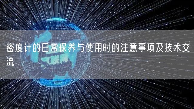 密度計(jì)的日常保養(yǎng)與使用時(shí)的注意事項(xiàng)及技術(shù)交流(圖1)