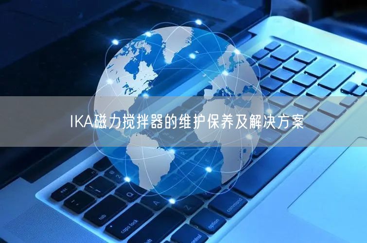 IKA磁力攪拌器的維護保養(yǎng)及解決方案(圖1)