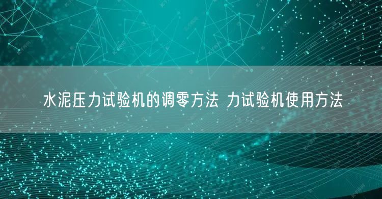 水泥壓力試驗機的調零方法 力試驗機使用方法(圖1)