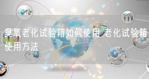 臭氧老化試驗箱如何使用 老化試驗箱使用方法(圖1)