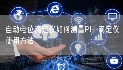 自動(dòng)電位滴定儀如何測量PH 滴定儀使用方法(圖1)