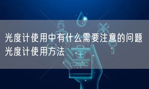 光度計(jì)使用中有什么需要注意的問題 光度計(jì)使用方法(圖1)