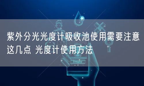 紫外分光光度計吸收池使用需要注意這幾點 光度計使用方法(圖1)