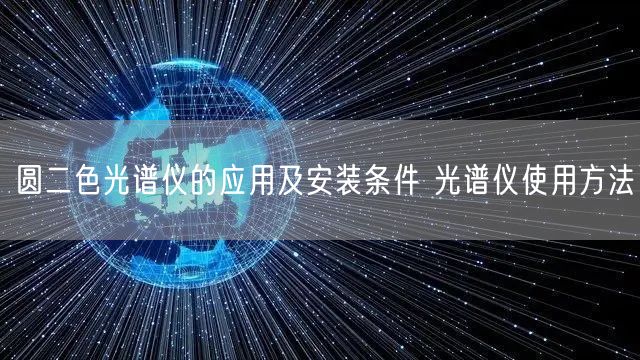 圓二色光譜儀的應(yīng)用及安裝條件 光譜儀使用方法(圖1)