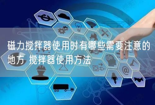 磁力攪拌器使用時(shí)有哪些需要注意的地方 攪拌器使用方法(圖1)