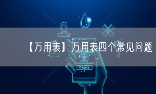 【萬(wàn)用表】萬(wàn)用表四個(gè)常見問(wèn)題(圖1)