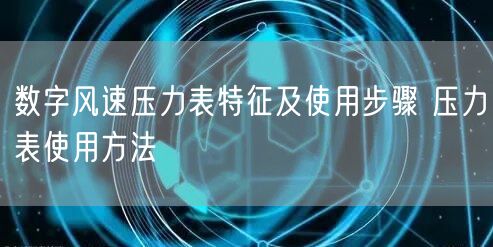 數(shù)字風(fēng)速壓力表特征及使用步驟 壓力表使用方法(圖1)