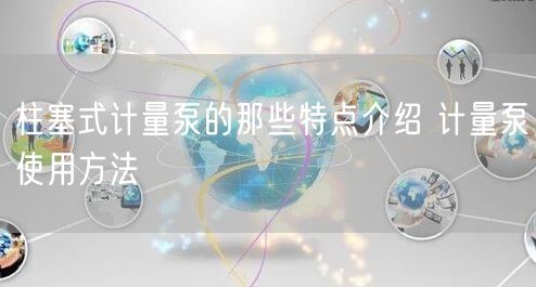 柱塞式計(jì)量泵的那些特點(diǎn)介紹 計(jì)量泵使用方法(圖1)