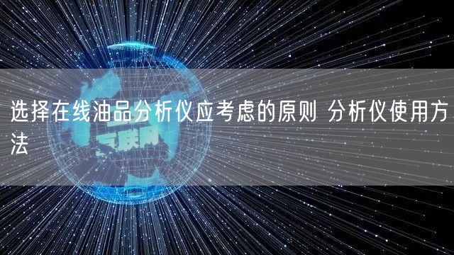 選擇在線油品分析儀應(yīng)考慮的原則 分析儀使用方法(圖1)