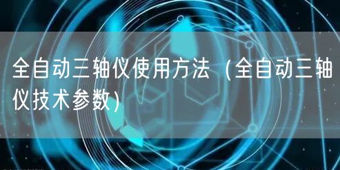 全自動三軸儀使用方法（全自動三軸儀技術參數(shù)）(圖1)