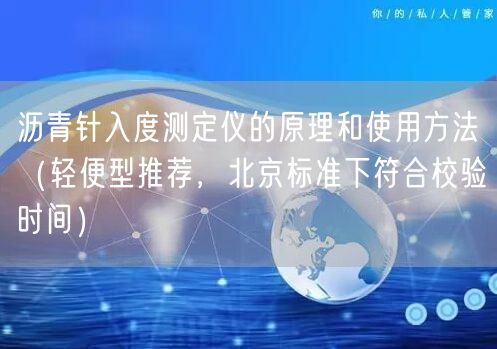 瀝青針入度測定儀的原理和使用方法（輕便型推薦，北京標準下符合校驗時間）(圖1)