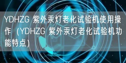 YDHZG 紫外汞燈老化試驗機使用操作（YDHZG 紫外汞燈老化試驗機功能特點）(圖1)