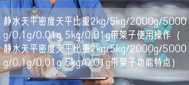 靜水天平密度天平比重2kg/5kg/2000g/5000g/0.1g/0.01g 5kg/0.01g帶架子使用操作（靜水天平密度天平比重2kg/5kg/2000g/5000g/0.1g/0.01g 5kg/0.01g帶架子功能特點(diǎn)）(圖1)