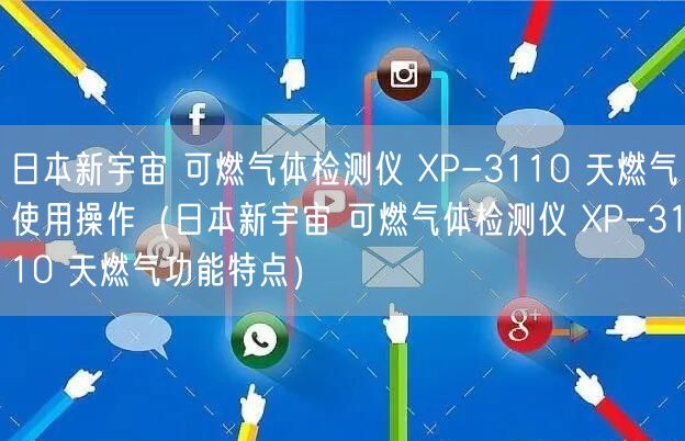 日本新宇宙 可燃?xì)怏w檢測儀 XP-3110 天燃?xì)馐褂貌僮鳎ㄈ毡拘掠钪?可燃?xì)怏w檢測儀 XP-3110 天燃?xì)夤δ芴攸c(diǎn)）(圖1)