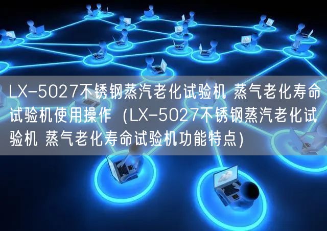 LX-5027不銹鋼蒸汽老化試驗(yàn)機(jī) 蒸氣老化壽命試驗(yàn)機(jī)使用操作（LX-5027不銹鋼蒸汽老化試驗(yàn)機(jī) 蒸氣老化壽命試驗(yàn)機(jī)功能特點(diǎn)）(圖1)