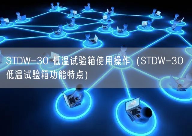 STDW-30 低溫試驗箱使用操作（STDW-30 低溫試驗箱功能特點）(圖1)