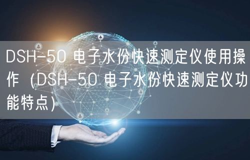 DSH-50 電子水份快速測(cè)定儀使用操作（DSH-50 電子水份快速測(cè)定儀功能特點(diǎn)）(圖1)