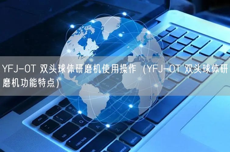 YFJ-OT 雙頭球體研磨機使用操作（YFJ-OT 雙頭球體研磨機功能特點）(圖1)