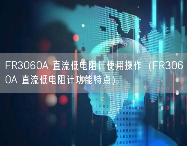 FR3060A 直流低電阻計(jì)使用操作（FR3060A 直流低電阻計(jì)功能特點(diǎn)）(圖1)