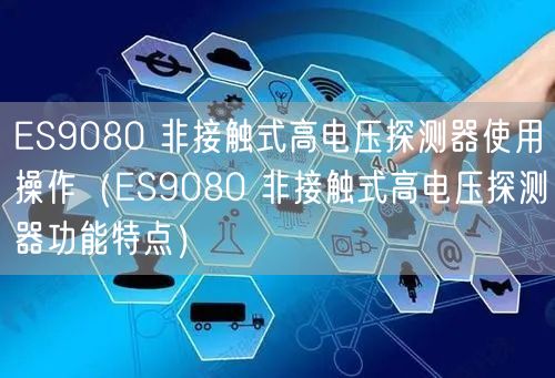 ES9080 非接觸式高電壓探測器使用操作（ES9080 非接觸式高電壓探測器功能特點）(圖1)