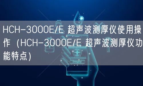 HCH-3000E/E 超聲波測(cè)厚儀使用操作（HCH-3000E/E 超聲波測(cè)厚儀功能特點(diǎn)）(圖1)