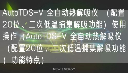 AutoTDS-V 全自動(dòng)熱解吸儀 （配置20位、二次低溫捕集解吸功能）使用操作（AutoTDS-V 全自動(dòng)熱解吸儀 （配置20位、二次低溫捕集解吸功能）功能特點(diǎn)）(圖1)