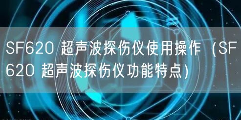 SF620 超聲波探傷儀使用操作（SF620 超聲波探傷儀功能特點(diǎn)）(圖1)