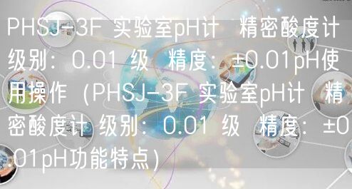 PHSJ-3F 實驗室pH計  精密酸度計 級別：0.01 級  精度：±0.01pH使用操作（PHSJ-3F 實驗室pH計  精密酸度計 級別：0.01 級  精度：±0.01pH功能特點）(圖1)