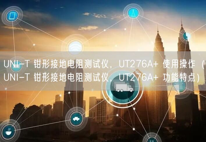 UNI-T 鉗形接地電阻測試儀，UT276A+ 使用操作（UNI-T 鉗形接地電阻測試儀，UT276A+ 功能特點）(圖1)