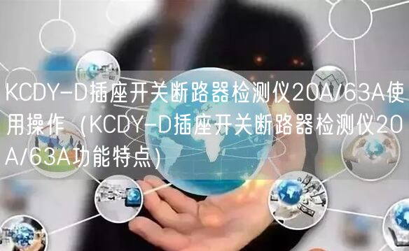 KCDY-D插座開關(guān)斷路器檢測(cè)儀20A/63A使用操作（KCDY-D插座開關(guān)斷路器檢測(cè)儀20A/63A功能特點(diǎn)）(圖1)