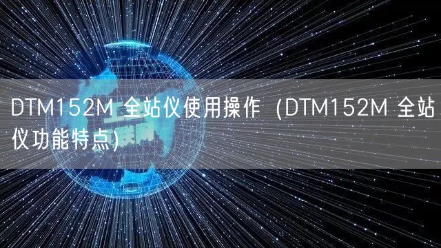 DTM152M 全站儀使用操作（DTM152M 全站儀功能特點(diǎn)）(圖1)