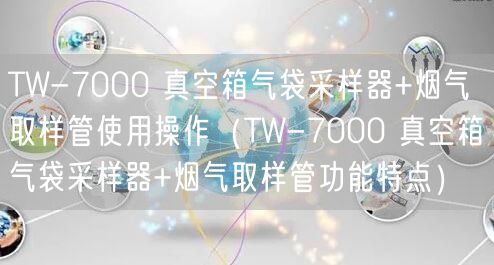 TW-7000 真空箱氣袋采樣器+煙氣取樣管使用操作（TW-7000 真空箱氣袋采樣器+煙氣取樣管功能特點(diǎn)）(圖1)